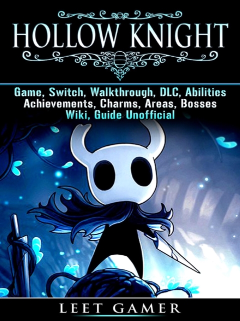 Hollow Knight Game, Switch, Walkthrough, DLC, Abilities, Achievements, Charms, Areas, Bosses, Wiki, Guide Unofficial, EPUB eBook