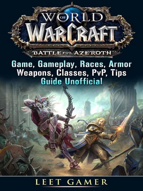 World of Warcraft Battle For Azeroth Game, Gameplay, Races, Armor, Weapons, Classes, PvP, Tips, Guide Unofficial, EPUB eBook