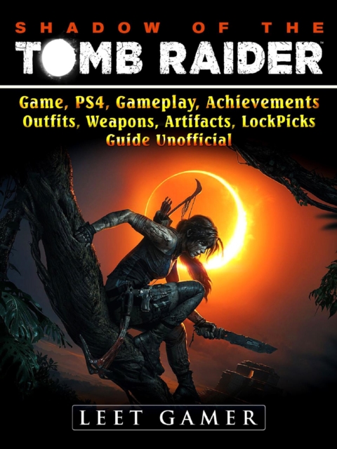 Shadow of The Tomb Raider, Game, PS4, Gameplay, Achievements, Outfits, Weapons, Artifacts, Lock Picks, Guide Unofficial, EPUB eBook