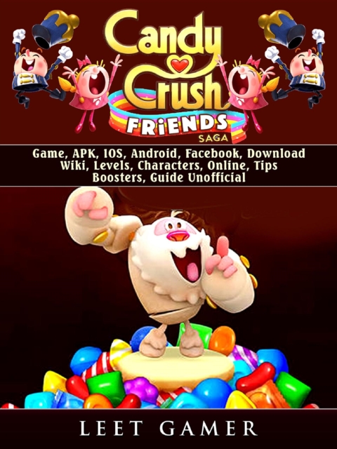 Candy Crush Friends Saga Game, APK, IOS, Android, Facebook, Download, Wiki, Levels, Characters, Online, Tips, Boosters, Guide Unofficial, EPUB eBook