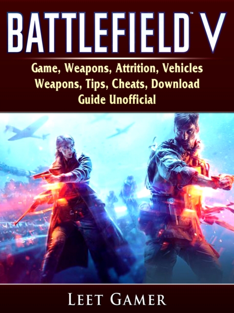 Battlefield V Game, Weapons, Attrition, Vehicles, Weapons, Tips, Cheats, Download, Guide Unofficial, EPUB eBook