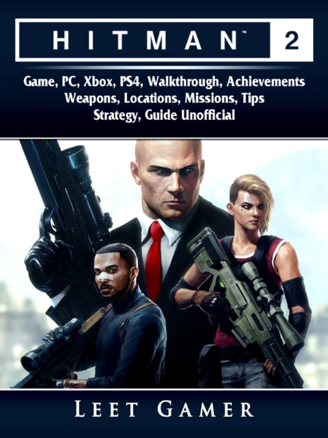 Hitman 2 Game, PC, Xbox, PS4, Walkthrough, Achievements, Weapons, Locations, Missions, Tips, Strategy, Guide Unofficial, EPUB eBook