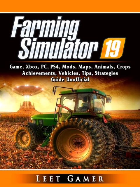Farming Simulator 19 Game, Xbox, PC, PS4, Mods, Maps, Animals, Crops, Achievements, Vehicles, Tips, Strategies, Guide Unofficial, EPUB eBook