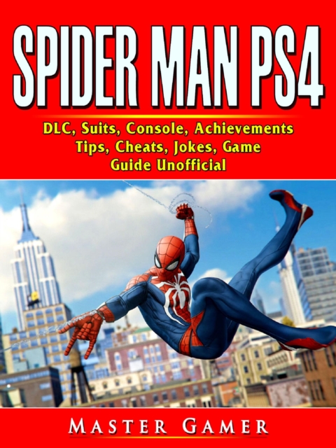 Spider Man PS4, DLC, Suits, Console, Achievements, Tips, Cheats, Jokes, Game Guide Unofficial, EPUB eBook