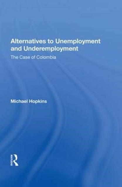 Alternatives to Unemployment and Underemployment : The Case of Colombia, Hardback Book