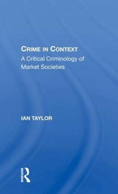 Crime in Context : A Critical Criminology of Market Societies, Hardback Book