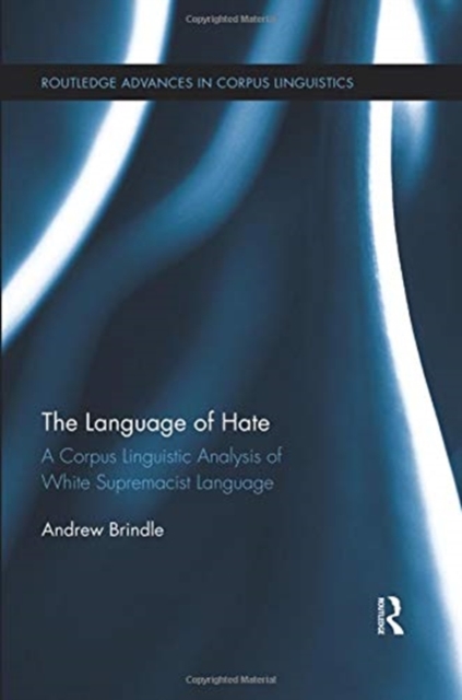 The Language of Hate : A Corpus Lingusitic Analysis of White Supremacist Language, Paperback / softback Book