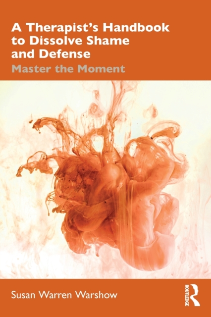 A Therapist's Handbook to Dissolve Shame and Defense : Master the Moment, Paperback / softback Book A Therapist's Handbook to Dissolve Shame and Defense : Master the Moment, Paperback / softback Book
