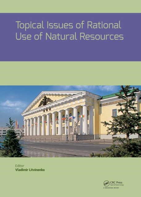 Topical Issues of Rational Use of Natural Resources : Proceedings of the International Forum-Contest of Young Researchers, April 18-20, 2018, St. Petersburg, Russia, Hardback Book