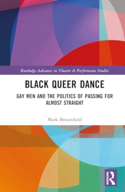 Black Queer Dance : Gay Men and the Politics of Passing for Almost Straight, Hardback Book