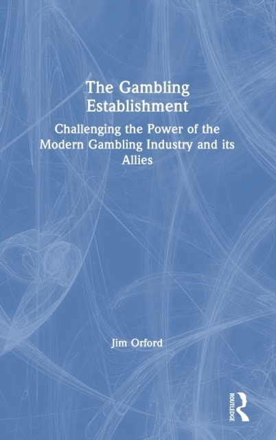 The Gambling Establishment : Challenging the Power of the Modern Gambling Industry and its Allies, Hardback Book