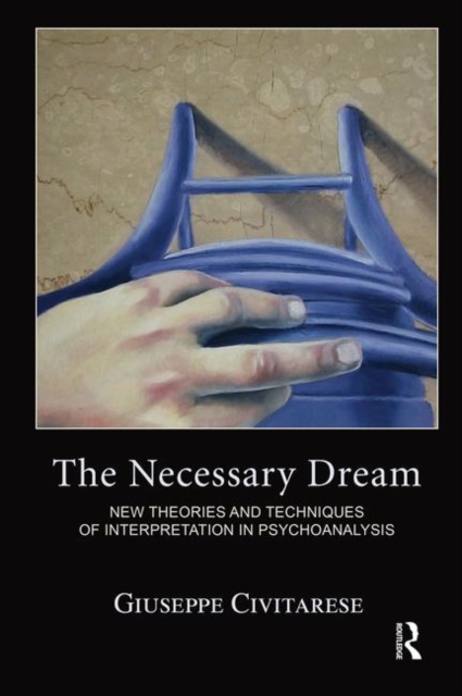 The Necessary Dream : New Theories and Techniques of Interpretation in Psychoanalysis, Hardback Book