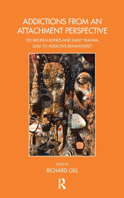 Addictions From an Attachment Perspective : Do Broken Bonds and Early Trauma Lead to Addictive Behaviours?, Hardback Book