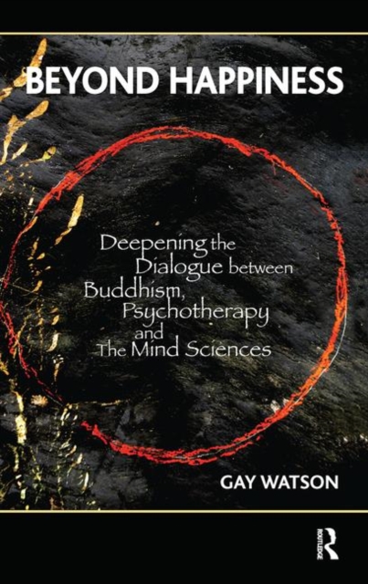Beyond Happiness : Deepening the Dialogue between Buddhism, Psychotherapy and the Mind Sciences, Hardback Book