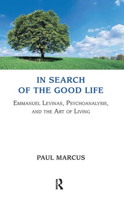 In Search of the Good Life : Emmanuel Levinas, Psychoanalysis and the Art of Living, Hardback Book