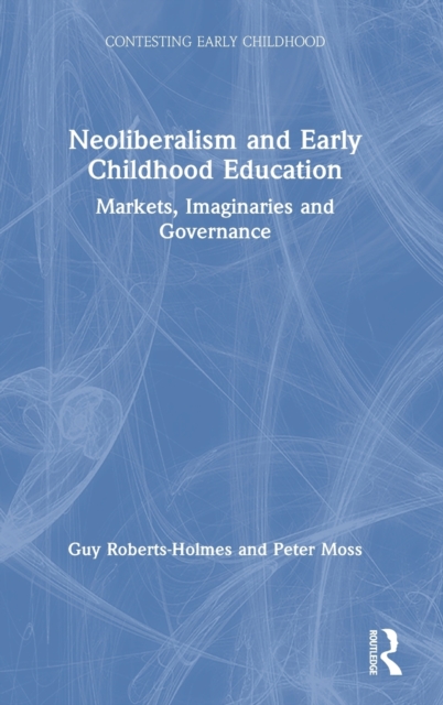 Neoliberalism and Early Childhood Education : Markets, Imaginaries and Governance, Hardback Book