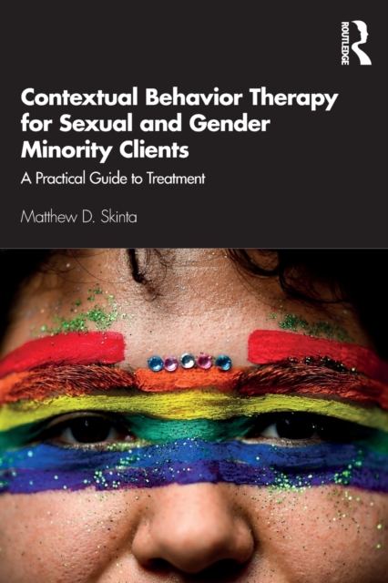 Contextual Behavior Therapy for Sexual and Gender Minority Clients : A Practical Guide to Treatment, Paperback / softback Book