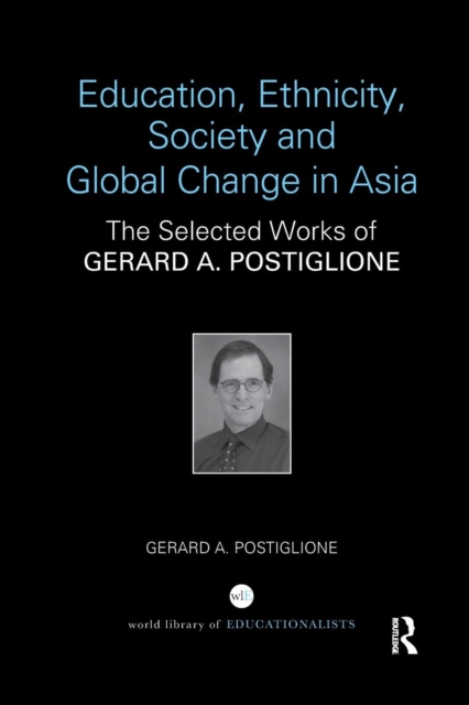 Education, Ethnicity, Society and Global Change in Asia : The Selected Works of Gerard A. Postiglione, Paperback / softback Book