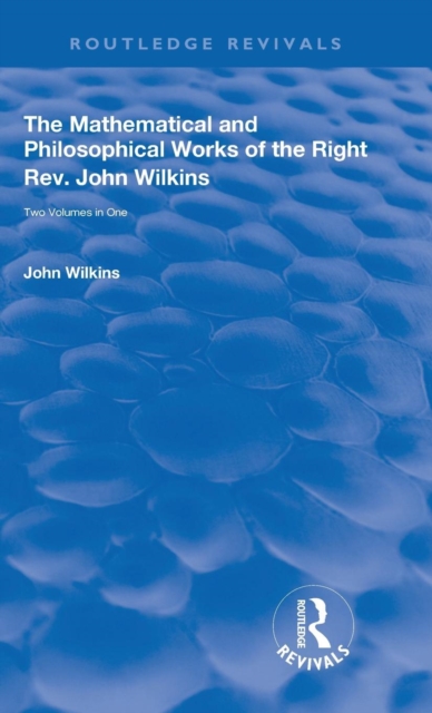 The Mathematical and Philosophical Works of the Right Rev. John Wilkins, Hardback Book