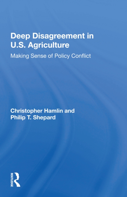 Deep Disagreement In U.s. Agriculture : Making Sense Of Policy Conflict, Paperback / softback Book
