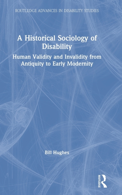 A Historical Sociology of Disability : Human Validity and Invalidity from Antiquity to Early Modernity, Hardback Book