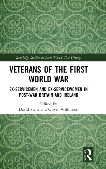 Veterans of the First World War : Ex-Servicemen and Ex-Servicewomen in Post-War Britain and Ireland, Hardback Book