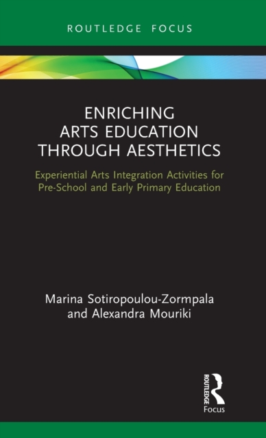 Enriching Arts Education through Aesthetics : Experiential Arts Integration Activities for Pre-School and Early Primary Education, Hardback Book