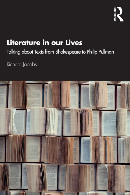 Literature in our Lives : Talking About Texts from Shakespeare to Philip Pullman, Paperback / softback Book