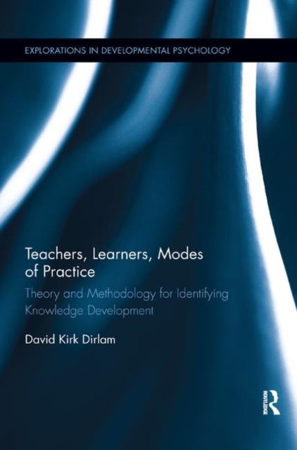 Teachers, Learners, Modes of Practice : Theory and Methodology for Identifying Knowledge Development, Paperback / softback Book