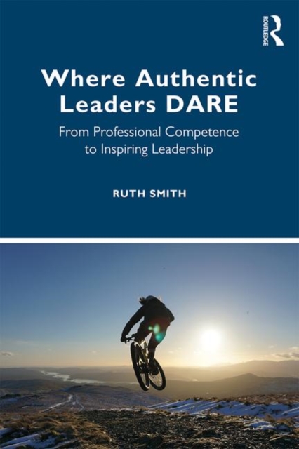 Where Authentic Leaders DARE : From Professional Competence to Inspiring Leadership, Paperback / softback Book
