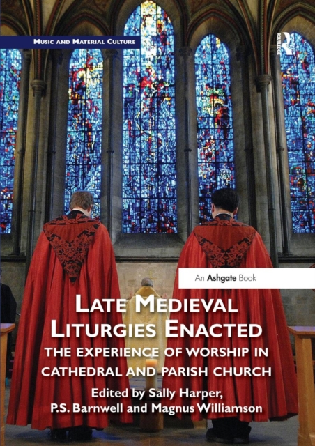 Late Medieval Liturgies Enacted : The Experience of Worship in Cathedral and Parish Church, Paperback / softback Book