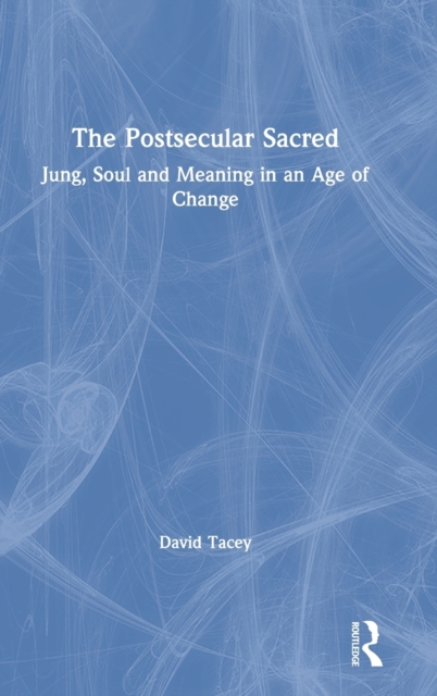 The Postsecular Sacred : Jung, Soul and Meaning in an Age of Change, Hardback Book