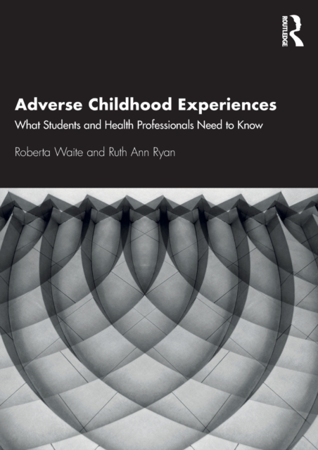Adverse Childhood Experiences : What Students and Health Professionals Need to Know, Paperback / softback Book