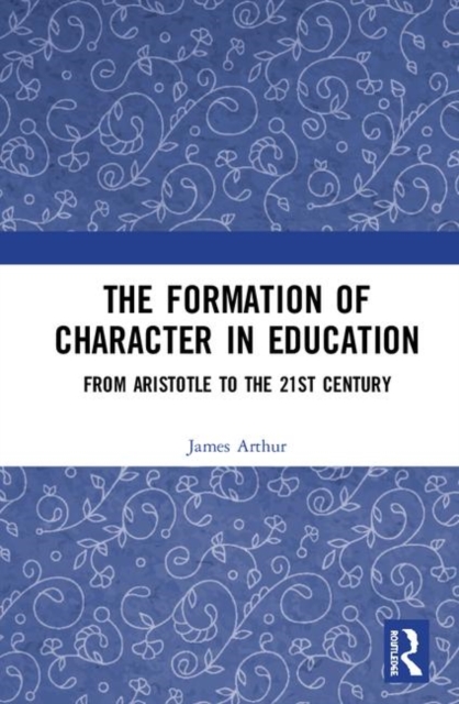 The Formation of Character in Education : From Aristotle to the 21st Century, Hardback Book