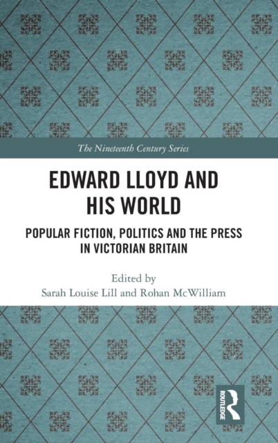 Edward Lloyd and His World : Popular Fiction, Politics and the Press in Victorian Britain, Hardback Book