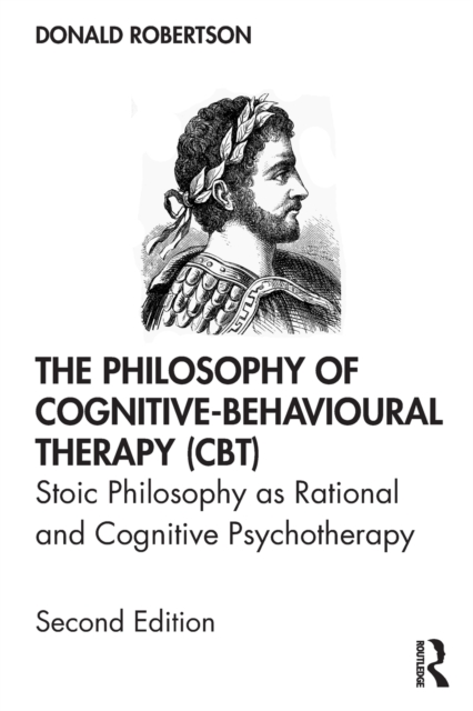 The Philosophy of Cognitive-Behavioural Therapy (CBT) : Stoic Philosophy as Rational and Cognitive Psychotherapy, Paperback / softback Book