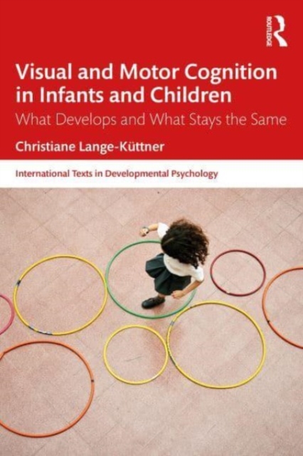 Visual and Motor Cognition in Infants and Children : What Develops and What Stays the Same, Paperback / softback Book
