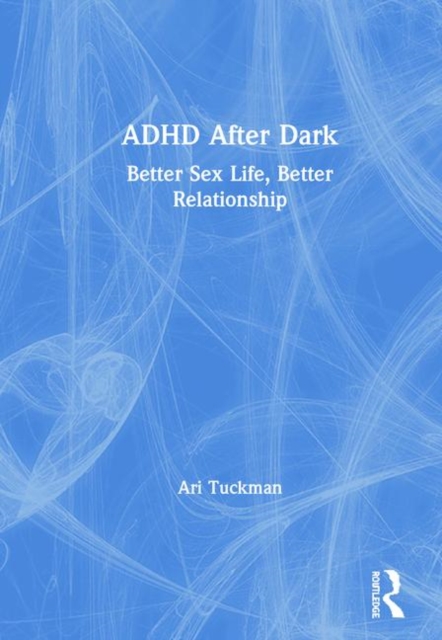 ADHD After Dark : Better Sex Life, Better Relationship, Hardback Book
