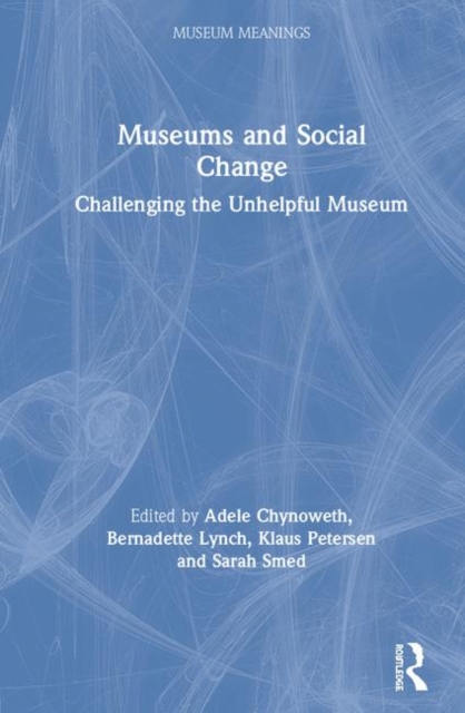 Museums and Social Change : Challenging the Unhelpful Museum, Hardback Book