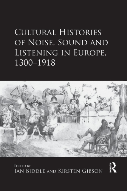 Cultural Histories of Noise, Sound and Listening in Europe, 1300-1918, Paperback / softback Book