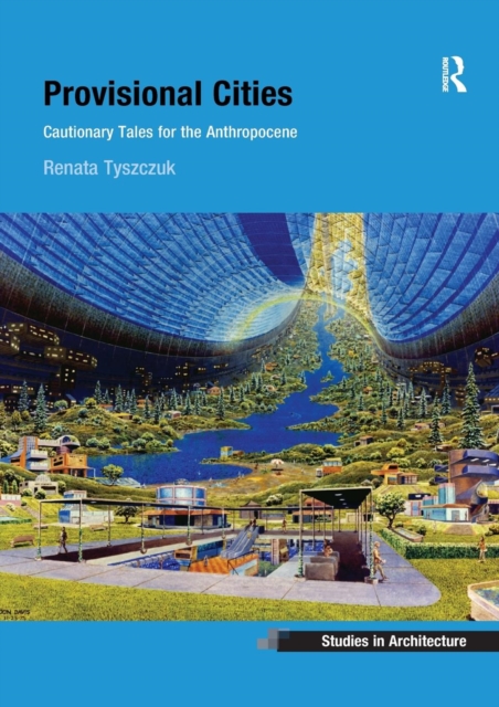 Provisional Cities : Cautionary Tales for the Anthropocene, Paperback / softback Book