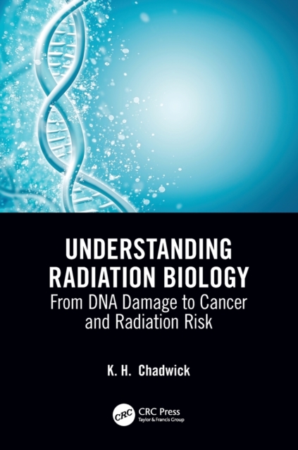Understanding Radiation Biology : From DNA Damage to Cancer and Radiation Risk, Paperback / softback Book