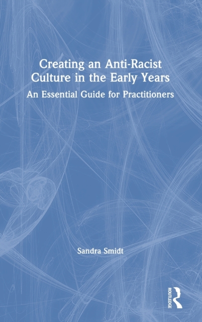 Creating an Anti-Racist Culture in the Early Years : An Essential Guide for Practitioners, Hardback Book