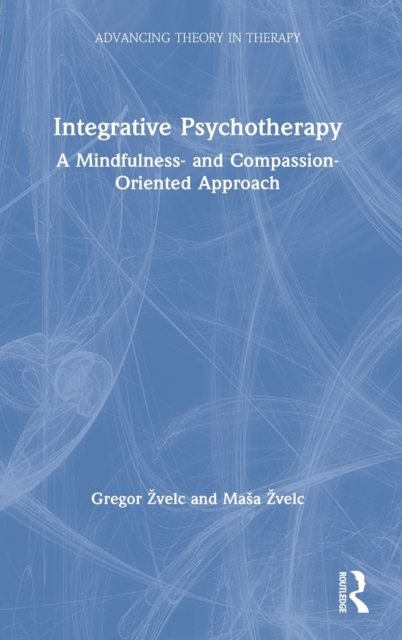 Integrative Psychotherapy : A Mindfulness- and Compassion-Oriented Approach, Hardback Book