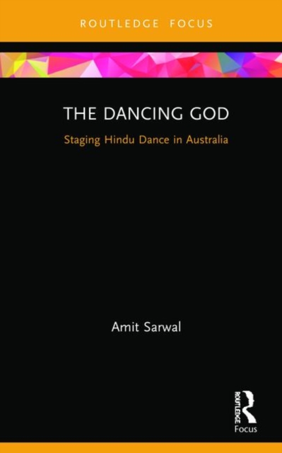 The Dancing God : Staging Hindu Dance in Australia, Hardback Book