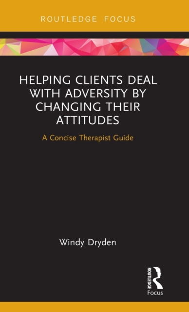Helping Clients Deal with Adversity by Changing their Attitudes : A Concise Therapist Guide, Hardback Book
