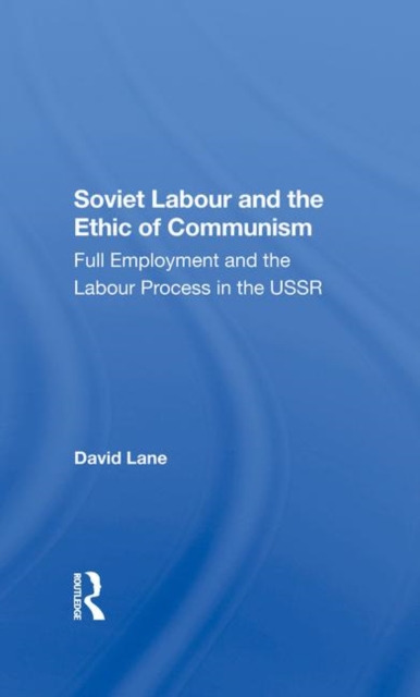Soviet Labour And The Ethic Of Communism : Full Employment And The Labour Process In The Ussr, Hardback Book