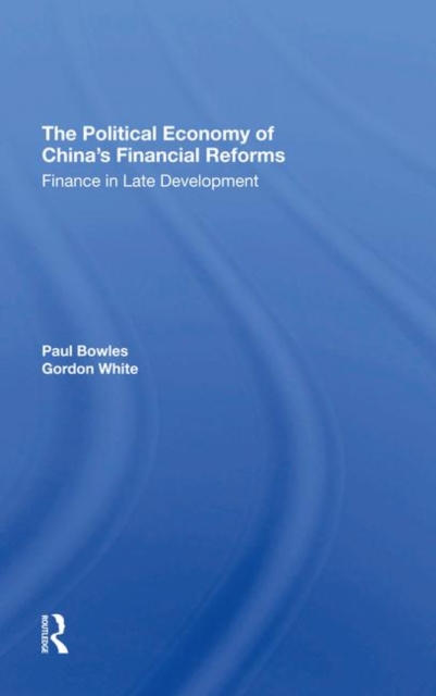 The Political Economy Of China's Financial Reforms : Finance In Late Development, Hardback Book