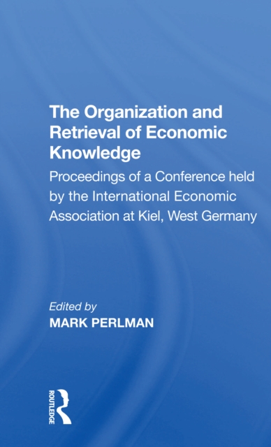 The Organization and Retrieval of Economic Knowledge : Proceedings of a Conference held by the International Economic Association at Kiel, West Germany, Paperback / softback Book