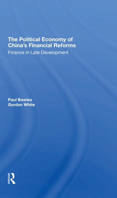 The Political Economy Of China's Financial Reforms : Finance In Late Development, Paperback / softback Book